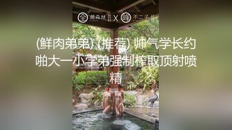 (鲜肉弟弟) (推荐) 帅气学长约啪大一小学弟强制榨取顶射喷精