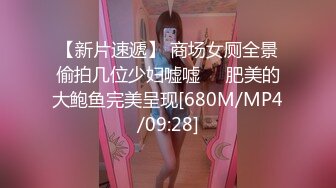 【新片速遞】 商场女厕全景偷拍几位少妇嘘嘘❤️肥美的大鲍鱼完美呈现[680M/MP4/09:28]