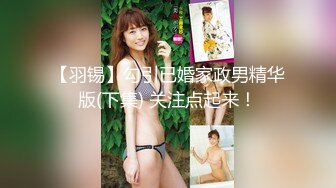 【羽锡】勾引已婚家政男精华版(下集) 关注点起来！