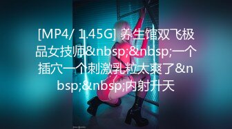 [MP4/ 1.45G] 养生馆双飞极品女技师&nbsp;&nbsp;一个插穴一个刺激乳粒太爽了&nbsp;&nbsp;内射升天