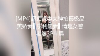 [MP4]超顶绿妻大神拍摄极品美娇妻▌亨利夫妻▌情趣女警老婆3P单男