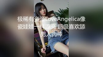 极稀有资源LoveAngelica像瓷娃娃一样漂亮 超级喜欢舔男人肉棒