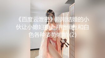 《百度云泄密》刚刚结婚的小伙让小媳妇换上开档黑丝和白色各种姿势啪啪 (2)