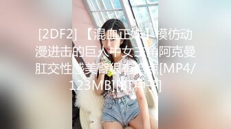 [2DF2] 【混血正妹】模仿动漫进击的巨人中女主角阿克曼肛交性感美臀很有撸点[MP4/123MB][BT种子]