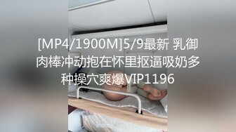 [MP4/1900M]5/9最新 乳御肉棒冲动抱在怀里抠逼吸奶多种操穴爽爆VIP1196