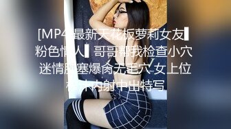 [MP4]最新天花板萝莉女友▌粉色情人▌哥哥帮我检查小穴 迷情肛塞爆肏无毛穴 女上位榨汁内射中出特写