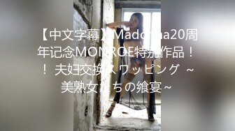 【中文字幕】Madonna20周年记念MONROE特别作品！！ 夫妇交换スワッピング ～美熟女たちの飨宴～