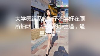 大学舞蹈系的妹子不学好在厕所抽烟，抄底她的小骚逼，逼里还挂了