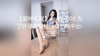 【爱神传媒】emky-006 为了怀孕青梅竹马勾引我中出-斑斑