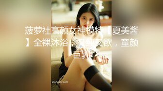 菠萝社高颜女神模特【夏美酱】全裸沐浴，又纯又欲，童颜巨乳