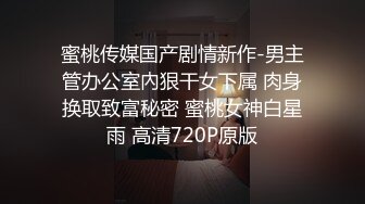 蜜桃传媒国产剧情新作-男主管办公室內狠干女下属 肉身换取致富秘密 蜜桃女神白星雨 高清720P原版