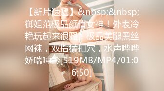 【新片速遞】&nbsp;&nbsp;御姐范极品颜值女神！外表冷艳玩起来很骚！极品美腿黑丝网袜，双指猛扣穴，水声哗哗娇喘呻吟[519MB/MP4/01:06:50]