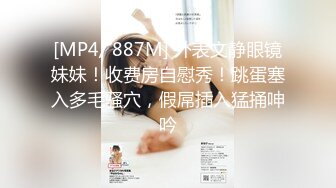 [MP4/ 887M] 外表文静眼镜妹妹！收费房自慰秀！跳蛋塞入多毛骚穴，假屌插入猛捅呻吟