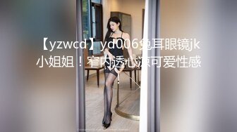 【yzwcd】yd006兔耳眼镜jk小姐姐！窄内透心凉可爱性感！