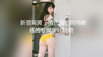 ✿新晋网黄✿ 情色摄影师鸡教练的专属学妹玩物