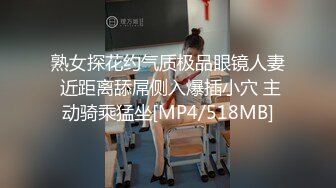 熟女探花约气质极品眼镜人妻 近距离舔屌侧入爆插小穴 主动骑乘猛坐[MP4/518MB]