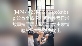 [MP4/ 425M]&nbsp;&nbsp;纹身小情侣之间的性爱日常故事拉手后入操逼，女主表情骚气被哥哥强力输出