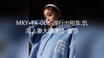 MKY-TX-008-淫行出租车.饥渴人妻大胆淫诱-蜜苏