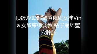 顶级JVID超敏感体质女神Vina 女奴束缚调教 钻子崩坏蜜穴肿胀