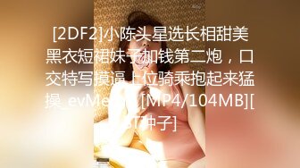 [2DF2]小陈头星选长相甜美黑衣短裙妹子加钱第二炮，口交特写摸逼上位骑乘抱起来猛操_evMerge [MP4/104MB][BT种子]