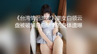 《台湾情侣泄密》美女白领云盘被破解白白嫩嫩的身体遭曝光