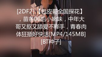 [2DF2] 【包皮哥全国探花】，苗条00后小嫩妹，中年大哥又抠又舔爱不释手，青春肉体狂插好快活[MP4/145MB][BT种子]