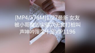 [MP4/576M]1/27最新 女友被小哥魔舌尖舔穴无套打桩叫声呻吟淫荡十足VIP1196