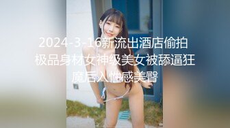 2024-3-16新流出酒店偷拍 极品身材女神级美女被舔逼狂魔后入性感美臀