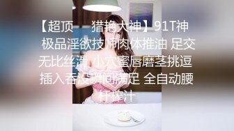 【超顶❤️猎艳大神】91T神✿ 极品淫欲技师肉体推油 足交无比丝滑 小穴蜜唇磨茎挑逗 插入吞没瞬间满足 全自动腰杆榨汁