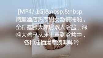 [MP4/ 1G]&nbsp;&nbsp; 情趣酒店热恋男女激情啪啪，全程露脸大床房双人浴盆，深喉大鸡巴从床上草到浴盆中，各种抽插爆草浪叫呻吟