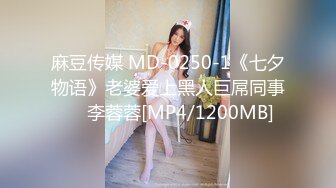 麻豆传媒 MD-0250-1《七夕物语》老婆爱上黑人巨屌同事❤️李蓉蓉[MP4/1200MB]