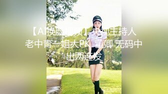 【AI换脸视频】央视主持人 老中青一姐大PK  董卿 无码中出两连发