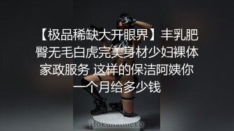 【极品稀缺大开眼界】丰乳肥臀无毛白虎完美身材少妇裸体家政服务 这样的保洁阿姨你一个月给多少钱