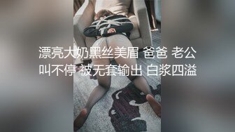 漂亮大奶黑丝美眉 爸爸 老公叫不停 被无套输出 白浆四溢