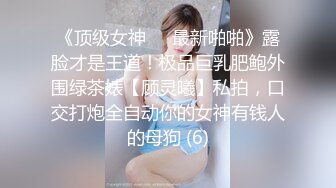 《顶级女神☀️最新啪啪》露脸才是王道！极品巨乳肥鲍外围绿茶婊【顾灵曦】私拍，口交打炮全自动你的女神有钱人的母狗 (6)