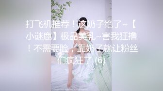 打飞机推荐！这奶子绝了~【小谜鹿】极品美乳~害我狂撸！不需要脸，靠奶子就让粉丝们疯狂了 (6)