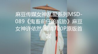 麻豆传媒女神乱爱系列MSD-089《鬼畜前任的威胁》麻豆女神许依然 高清720P原版首发