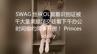 SWAG 丝袜OL戴着识别证被干大量美腿足交趁着下午办公时间偷约同事开房！ Princessdolly