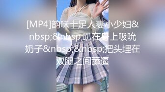 [MP4]韵味十足人妻小少妇&nbsp;&nbsp;趴在身上吸吮奶子&nbsp;&nbsp;把头埋在双腿之间舔逼