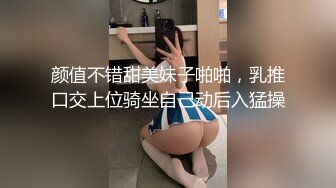 颜值不错甜美妹子啪啪，乳推口交上位骑坐自己动后入猛操