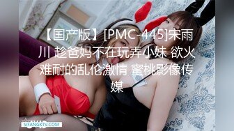 【国产版】[PMC-445]宋雨川 趁爸妈不在玩弄小妹 欲火难耐的乱伦激情 蜜桃影像传媒