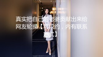 真实把自己的老婆贡献出来给网友轮操【可以约，内有联系方式】