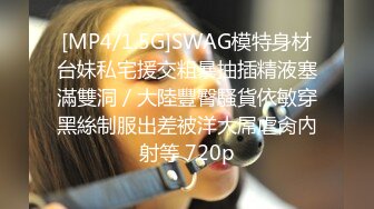 [MP4/1.5G]SWAG模特身材台妹私宅援交粗暴抽插精液塞滿雙洞／大陸豐臀騷貨依敏穿黑絲制服出差被洋大屌虐肏內射等 720p