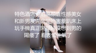 特色酒店偷拍高顏值性感美女和新男友開房開始害羞趴床上玩手機真正開操時沒想到男的陽痿了 看表情生氣了