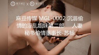 麻豆传媒 MGL-0002 沉溺偷情的淫乱姐妹第二部❤️人妻秘书偷情董事长-苏畅