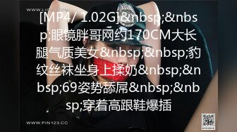 [MP4/ 1.02G]&nbsp;&nbsp;眼镜胖哥网约170CM大长腿气质美女&nbsp;&nbsp;豹纹丝袜坐身上揉奶&nbsp;&nbsp;69姿势舔屌&nbsp;&nbsp;穿着高跟鞋爆插