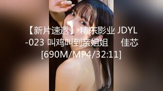 【新片速遞】 精东影业 JDYL-023 叫鸡叫到亲姐姐❤️佳芯[690M/MP4/32:11]