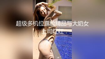 超级多机位露脸精品与大奶女上司红红