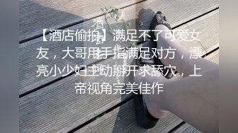 【酒店偷拍】满足不了可爱女友，大哥用手指满足对方，漂亮小少妇主动掰开求舔穴，上帝视角完美佳作