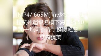 [MP4/ 665M] 花少探花真实拉杭州超级名模下海黄播 5000一炮可空降，蜂腰翘臀，肤白貌美